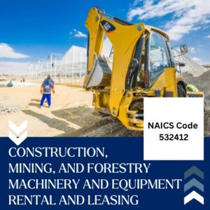 NAICS Code 532412 – Construction, Mining, and Forestry Machinery and Equipment Rental and Leasing Email List